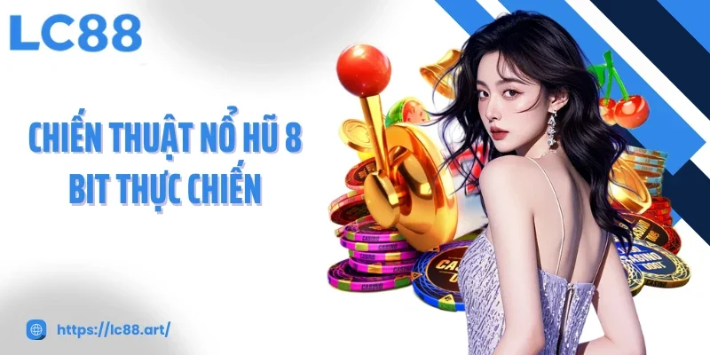 Chiến thuật nổ hũ 8 bit thực chiến
